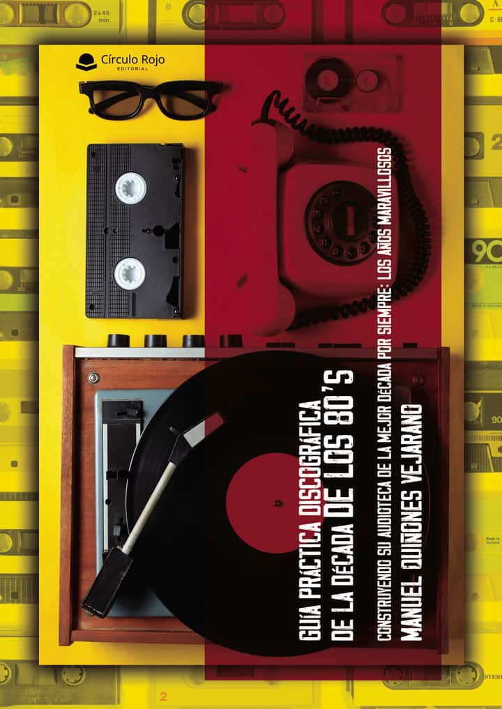 Guía práctica discográfica de la década de los 80’s. Construyendo su audioteca de la mejor década por siempre: Los años maravillosos.