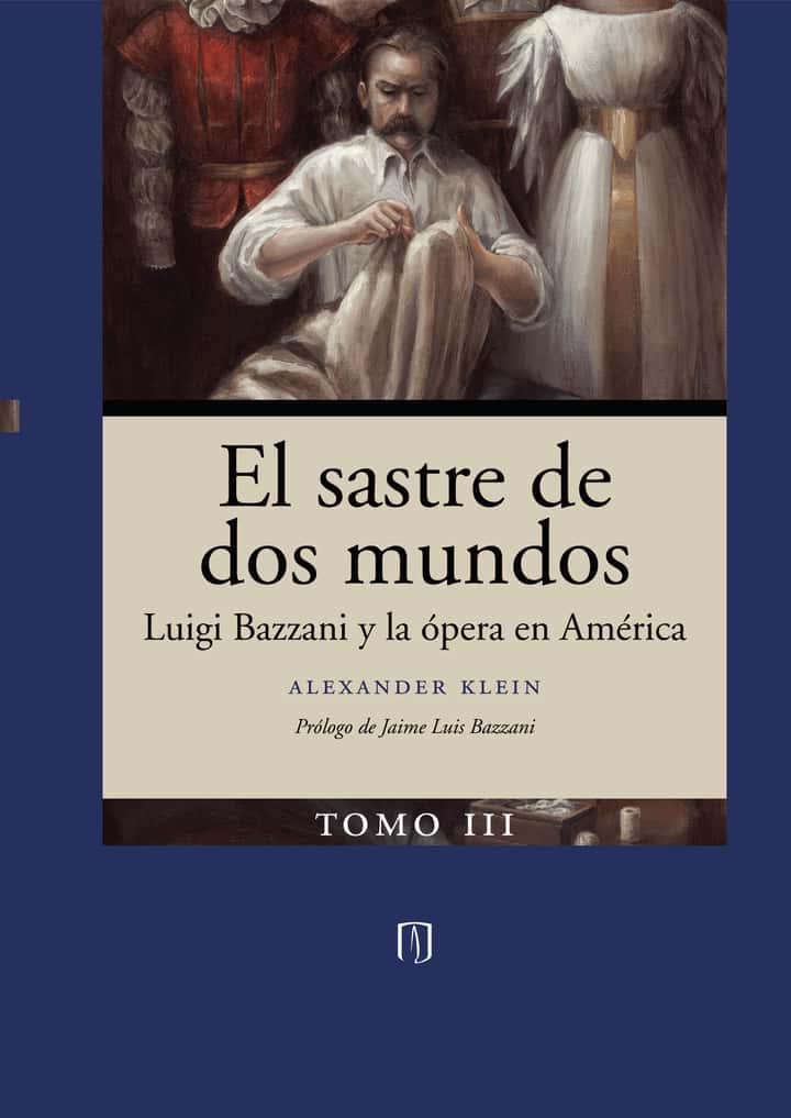 El sastre de dos mundos: Luigi Bazani y la ópera en América Tomo III