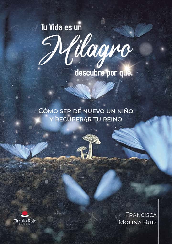 Tu Vida es un Milagro descubre por qué: Cómo ser de nuevo un niño y recuperar tu reino