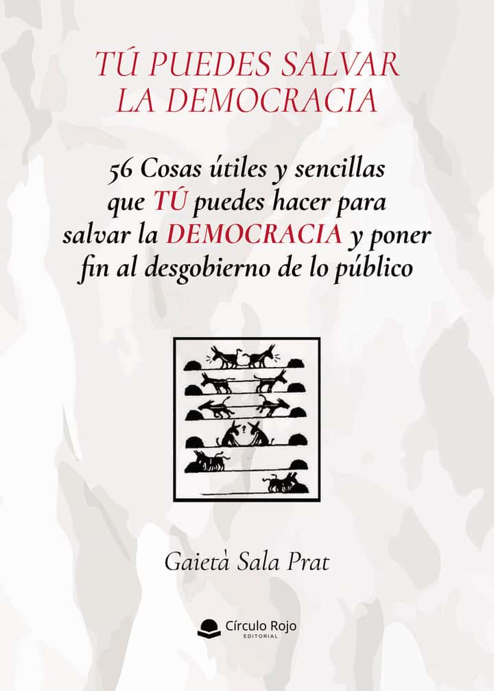 56 Cosas útiles y sencillas que TÚ puedes hacer para salvar la democracia y poner fin al desgobierno de lo público
