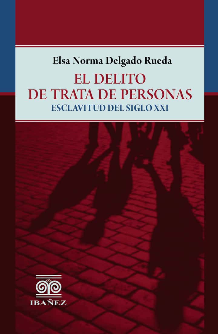 El delito de trata de personas: Esclavitud del siglo XXI