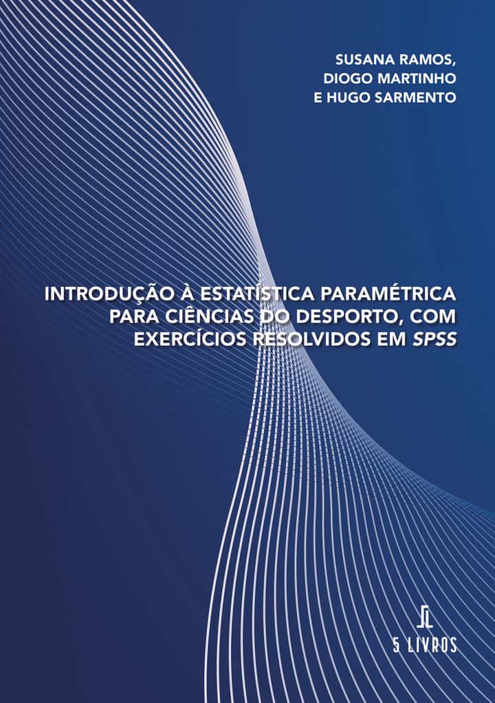 Introdução à Estatística Paramétrica para Ciências do Desporto, com Exercícios Resolvidos em SPSS