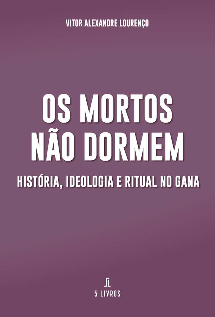 Os Mortos Não Dormem: História, Ideologia e Ritual no Gana