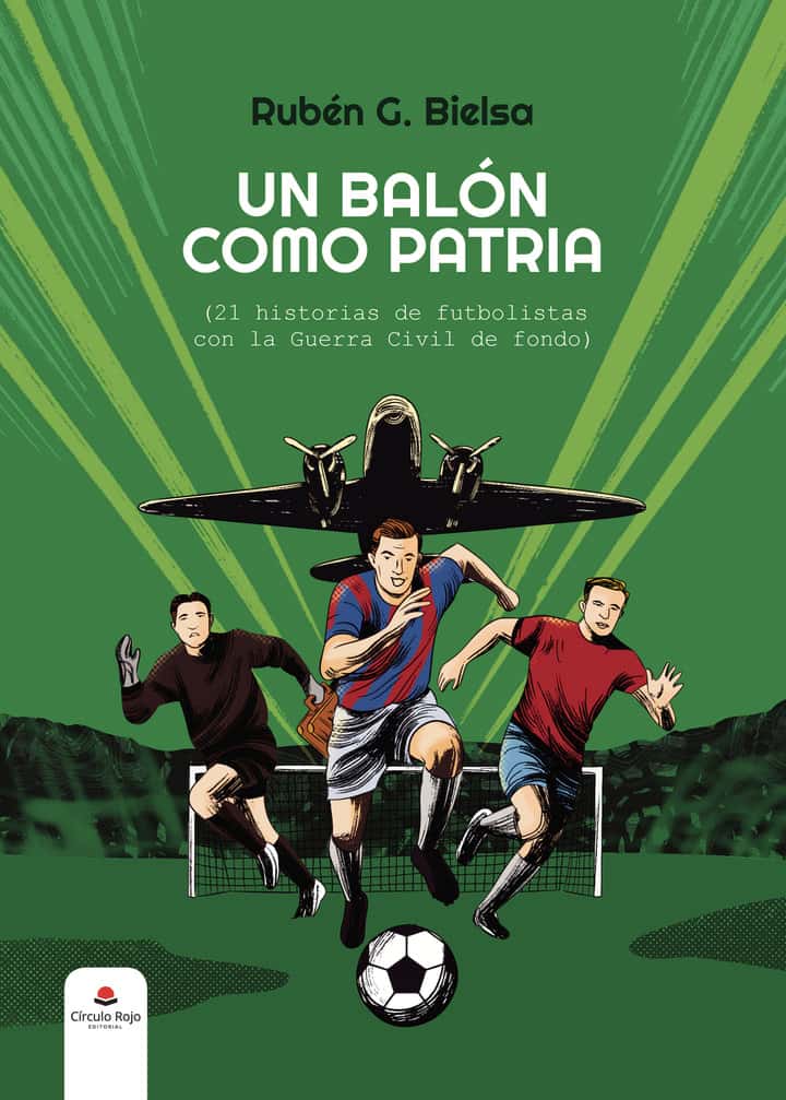 Un balón como patria (21 historias de futbolistas con la Guerra Civil de fondo)