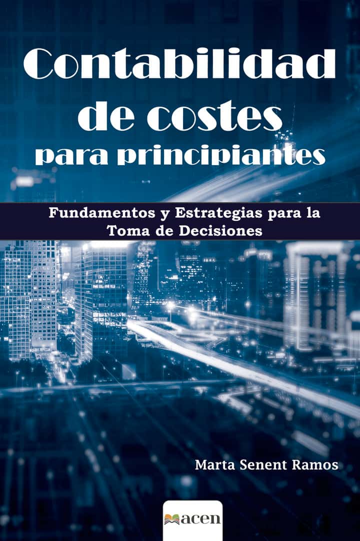 Contabilidad de costes para principiantes: Fundamentos y estrategias para la toma de decisiones