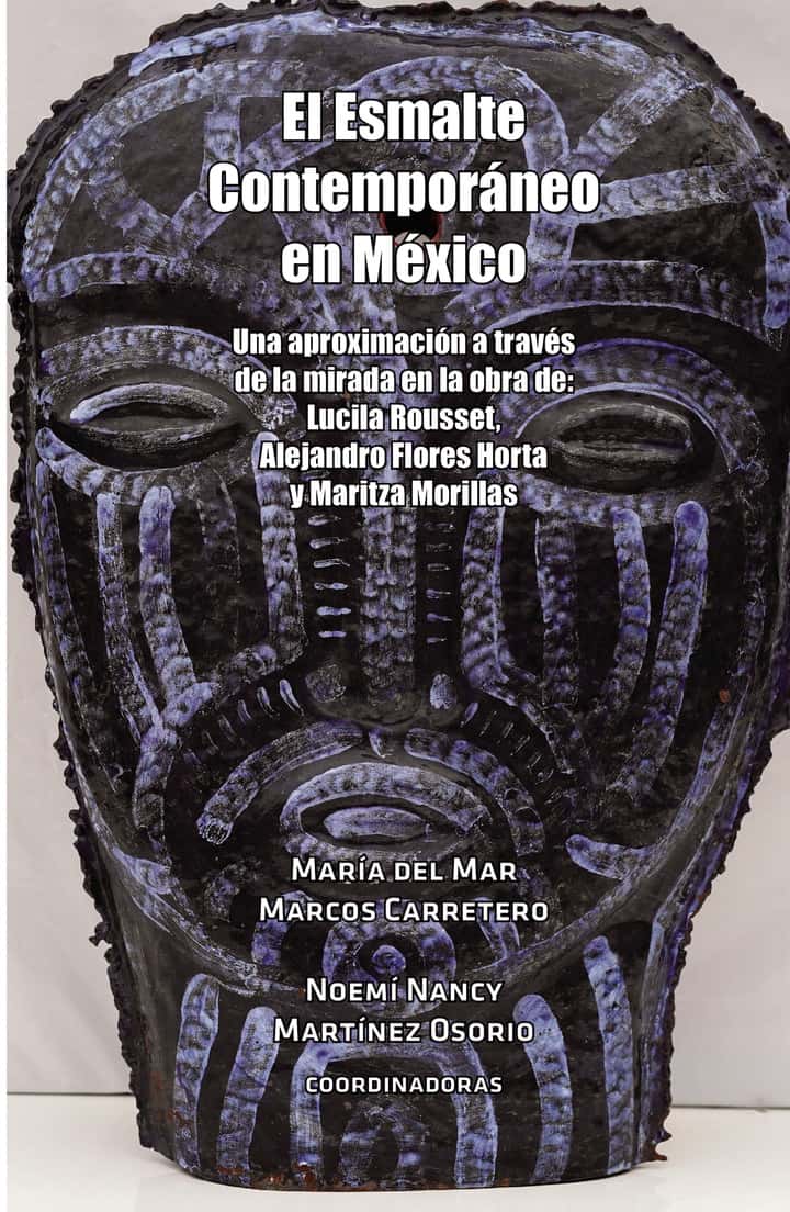 El Esmalte Contemporáneo en México: Una aproximación a través de la mirada en la obra de:  Lucila Rousset, Alejandro Flores Horta y Maritza Morillas
