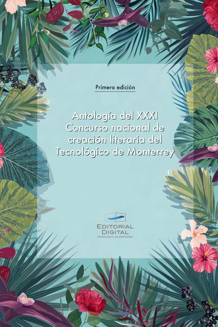 Antología del XXXI Concurso nacional de creación literaria del Tecnológico de Monterrey