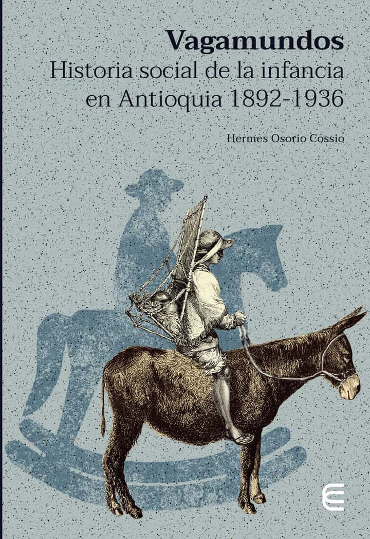 Vagamundos: Historia social de la infancia en Antioquia 1892-1936
