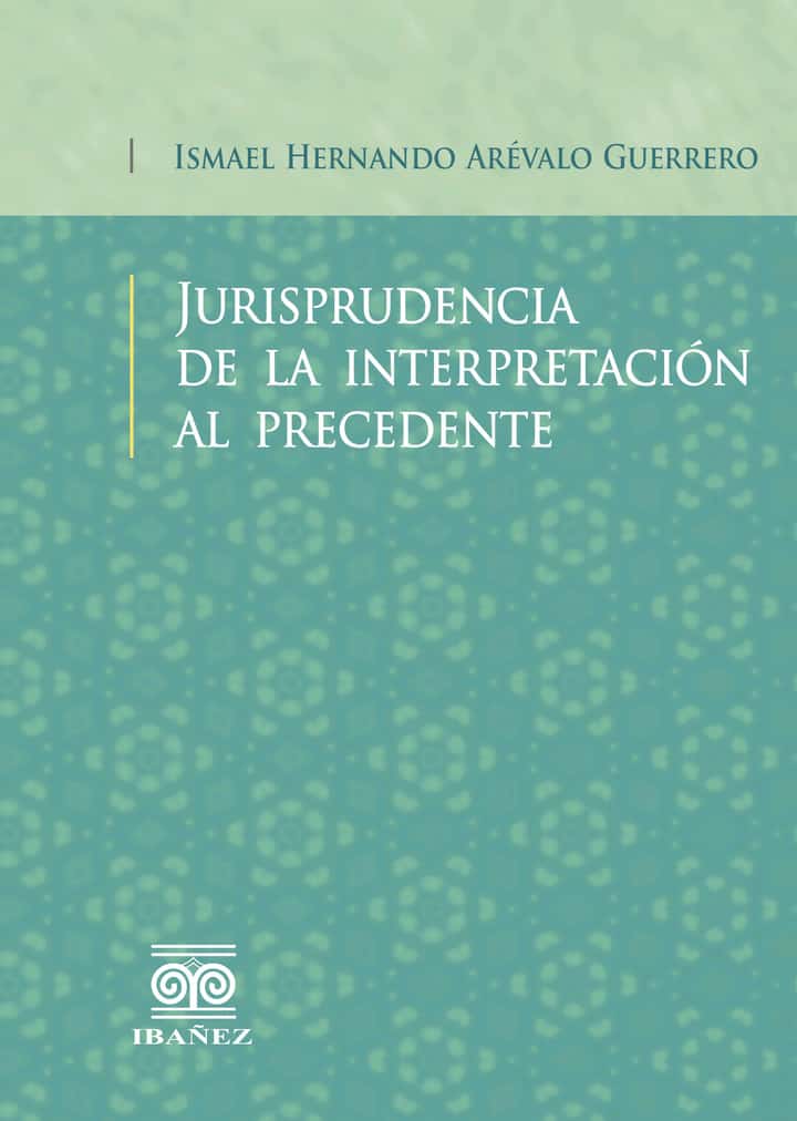 Jurisprudencia de la interpretación al precedente