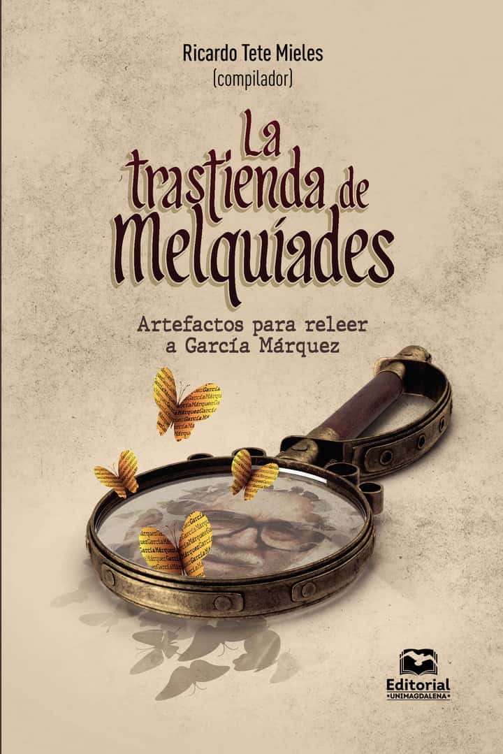 La trastienda de Melquíades: Artefactos para releer a García Márquez