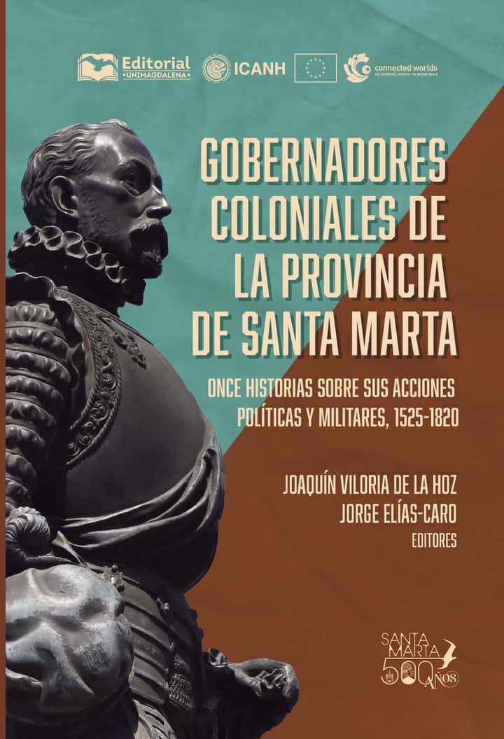 Gobernadores coloniales de la provincia de Santa Marta: Once historias sobre sus acciones políticas y militares, 1525-1820
