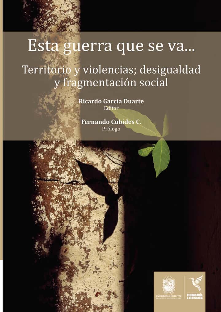 Esta guerra que se va…: Territorio y violencias; desigualdad y fragmentación social