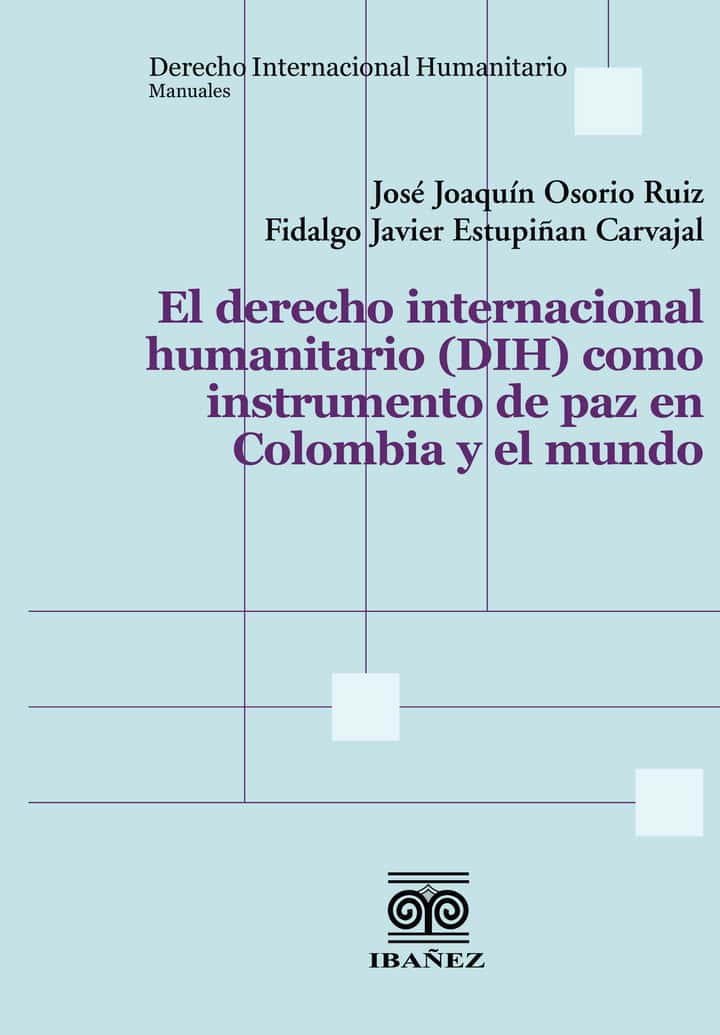 El derecho internacional humanitario (DIH) como instrumento de paz en Colombia y el mundo