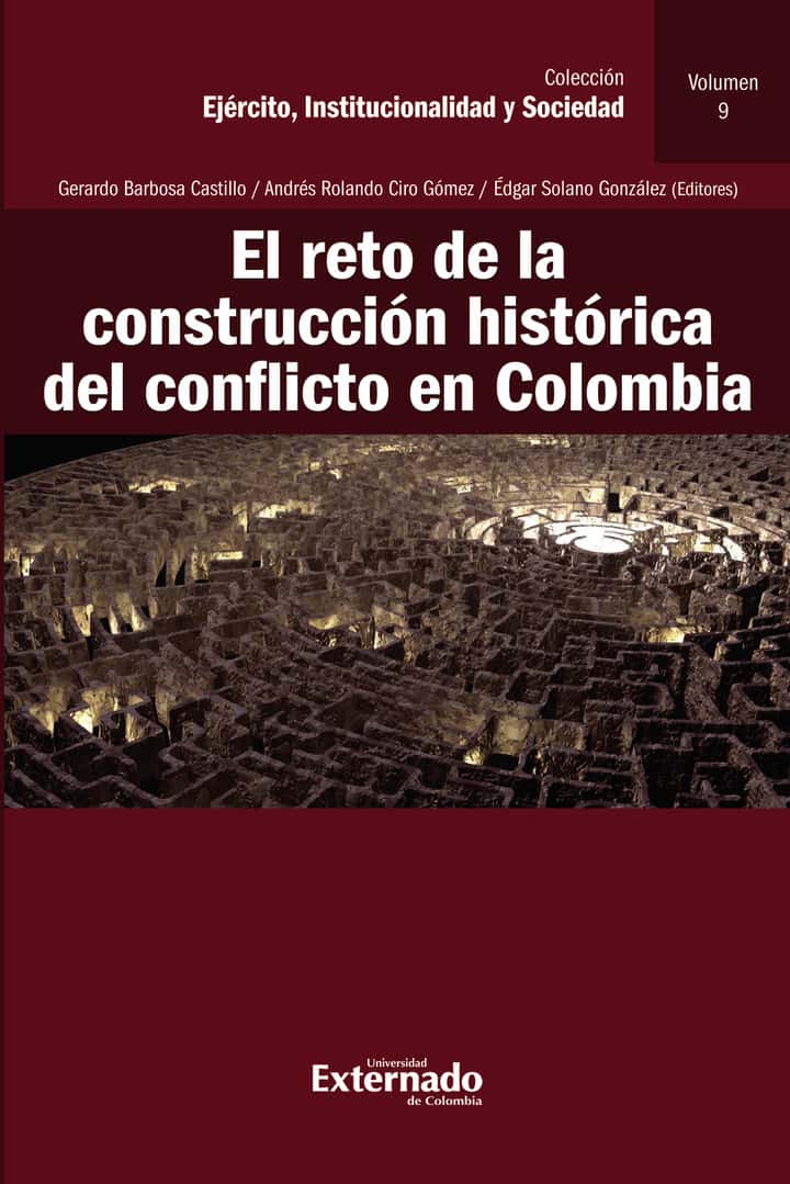 El Reto de la Construcción Histórica del Conflicto en Colombia: Colección Ejercito, Institucionalidad y Sociedad, Vol 9