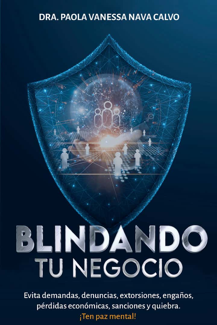 Blindando tu Negocio: Evita demandas, denuncias, abusos, extorsiones, engaños, pérdidas económicas, sanciones y quiebra. ¡Ten paz mental!