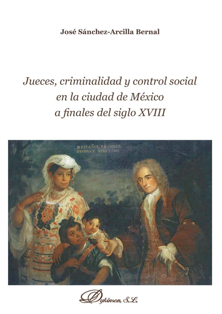 Jueces, criminalidad y control social en la ciudad de México a finales del siglo XVIII.