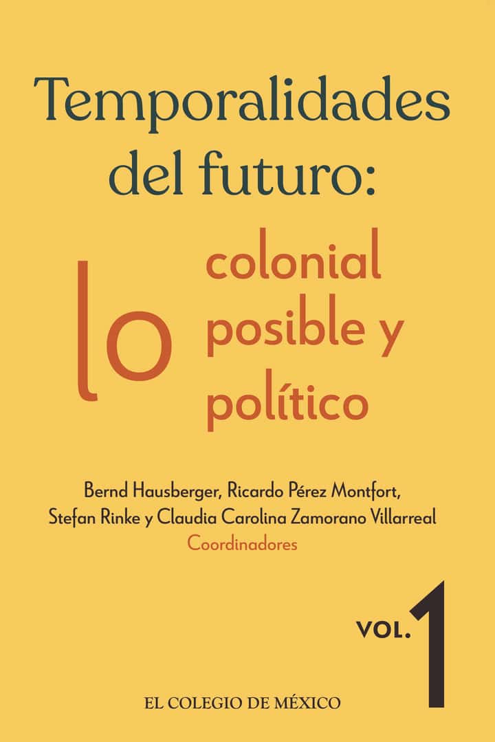 Temporalidades del futuro:: lo colonial, lo posible y lo político. Vol. 1