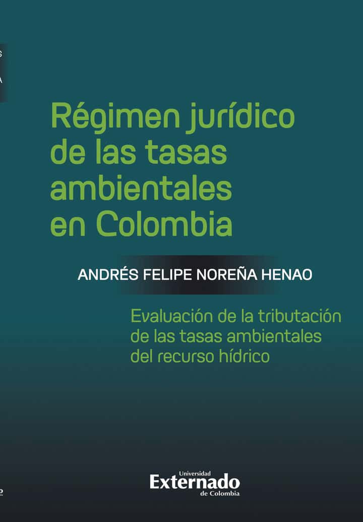 Régimen jurídico de las tasas ambientales en Colombia: Evaluación de la tributación de las tasas ambientales del recurso hídrico