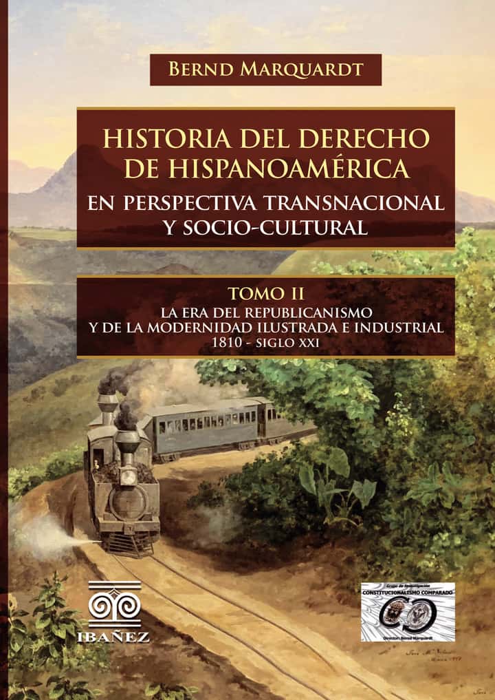 Historia del derecho de hispanoamérica en perspectiva transnacional y socio-cultural: Tomo II. La era del republicanismo y de la modernidad ilustrada e industrial 1810 - siglo XXI