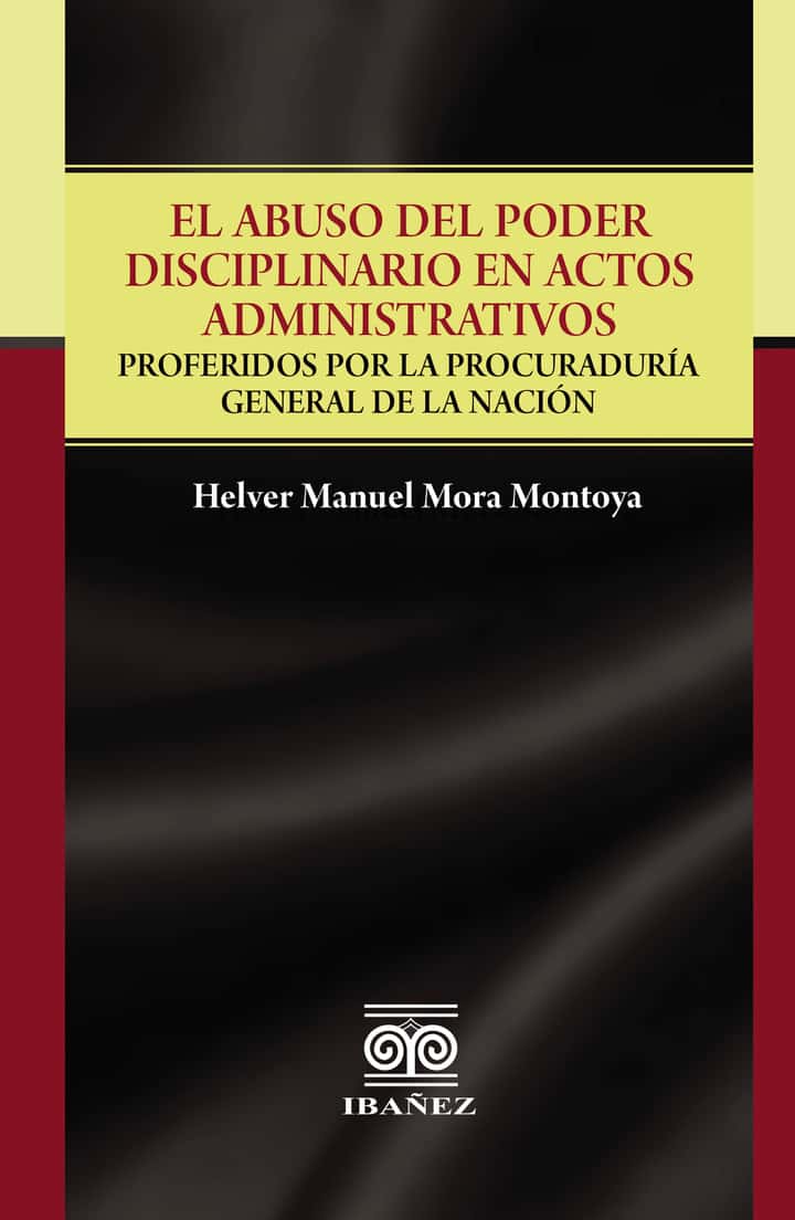 El abuso del poder disciplinario en actos administrativos: Proferidos por la procuraduria general de la nación