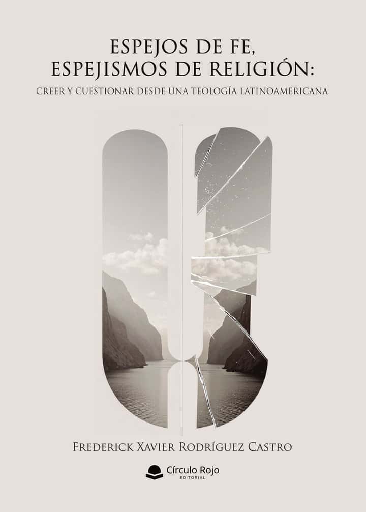 ESPEJOS DE FE, ESPEJISMOS DE RELIGIÓN: CREER Y CUESTIONAR DESDE UNA TEOLOGÍA LATINOAMERICANA