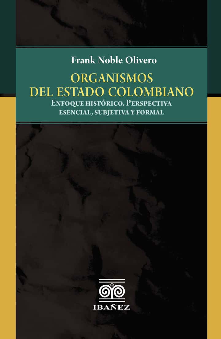 Organismos del estado colombiano: Enfoque histórico, perspectiva esencial, subjetiva y formal