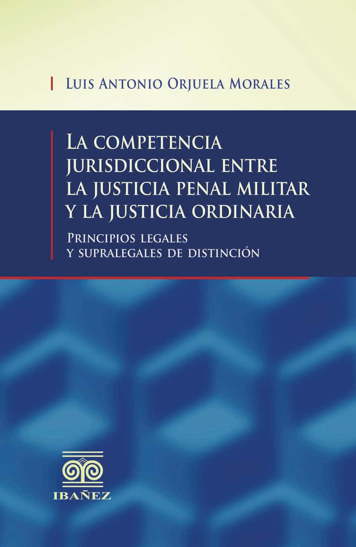 La competencia jurisdiccional entre la justicia penal militar y la justicia ordinaria