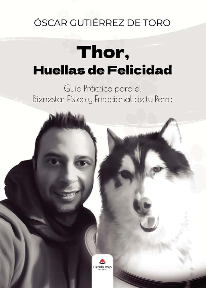 Thor, Huellas de Felicidad; Guía Práctica para el Bienestar Físico y Emocional de tu Perro