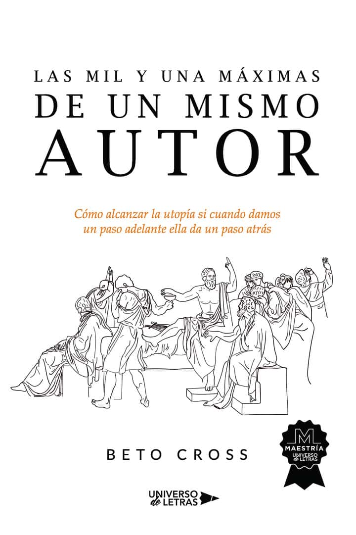 Las mil y una máximas de un mismo autor: Cómo alcanzar la utopía si cuando damos un paso adelante ella da un paso atrás
