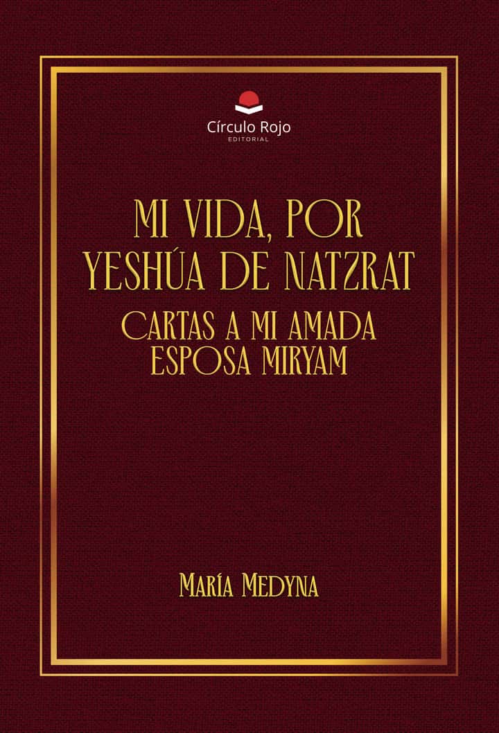 Mi vida, por Yeshúa de Natzrat. Cartas a Mi amada esposa Miryam