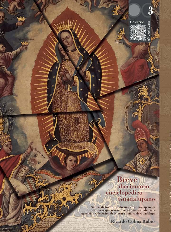 Breve diccionario enciclopédico Guadalupano: noticia de los libros, documentos, inscripciones y autores que tratan, mencionan o aluden a la aparición y devoción de Nuestra señora de Guadalupe
