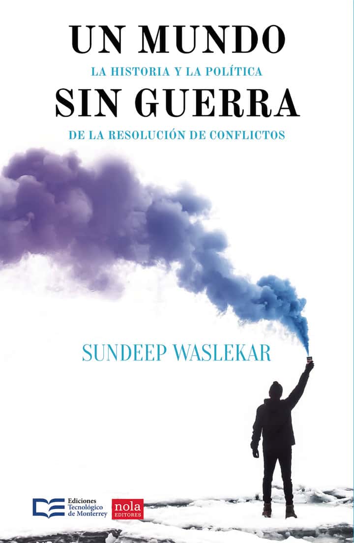 Un mundo sin guerra: La historia y la política de la resolución de conflictos