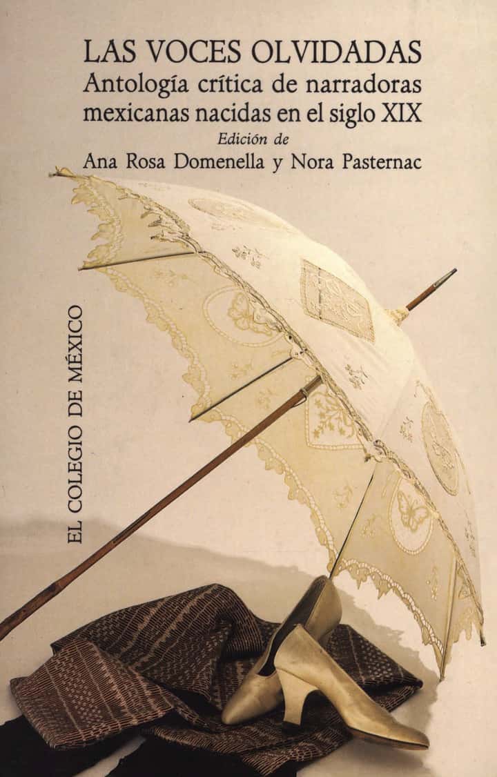 Las voces olvidadas: antología crítica de narradoras mexicanas nacidas en el siglo XIX