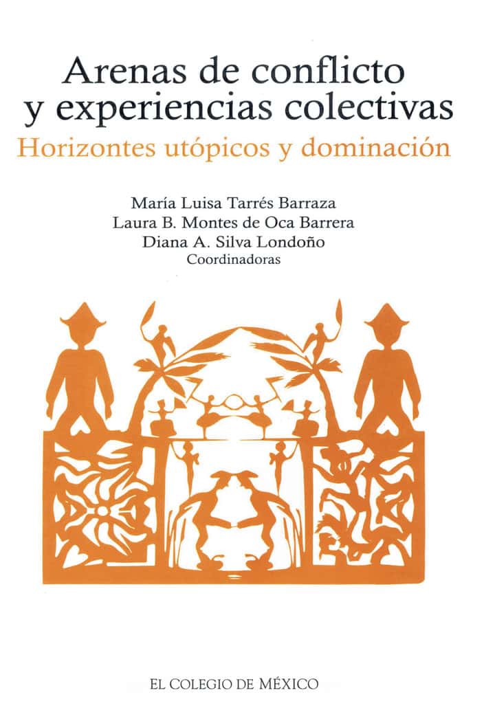Arenas de conflicto y experiencias colectivas: horizontes utópicos y dominación