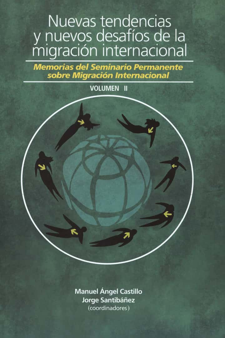 Nuevas tendencias y nuevos desafíos de la migración internacional: Memorias del Seminario Permanente sobre Migración Internacional. Tomo 2