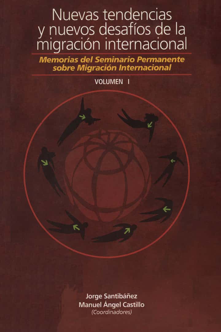 Nuevas tendencias y nuevos desafíos de la migración internacional: Memorias del Seminario Permanente sobre Migración Internacional. Tomo 1