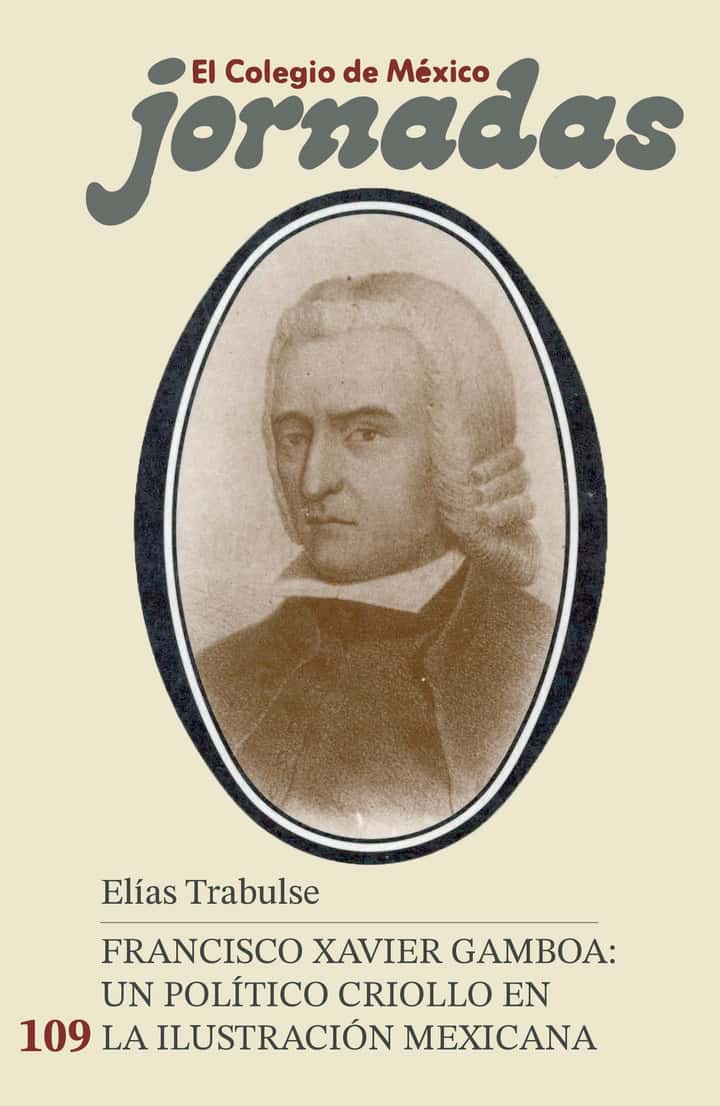 Francisco Xavier Gamboa: un político criollo en la ilustración mexicana (1717-1794)