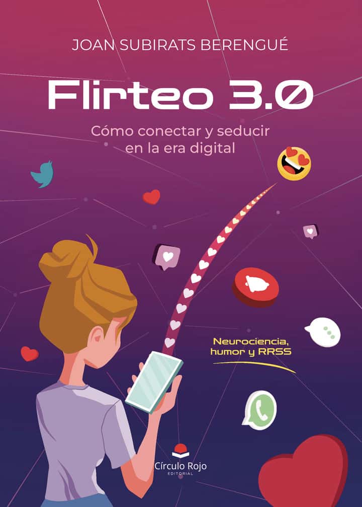 Flirteo 3.0 Cómo conectar y seducir en la era digital. NEUROCIENCIA, HUMOR Y RRSS