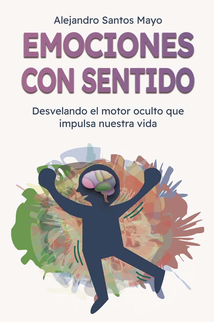 Emociones con sentido: Desvelando el motor oculto que impulsa nuestra vida