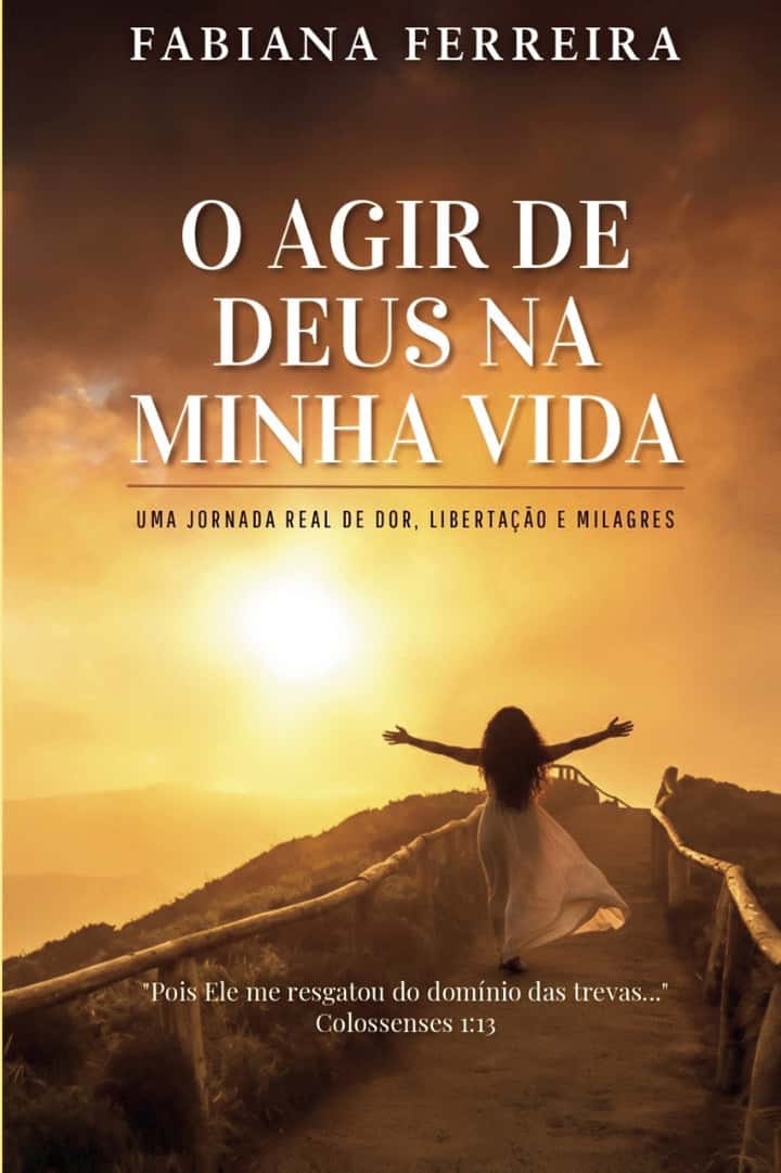 O AGIR DE DEUS EM MINHA VIDA: UMA JORNADA REAL DE DOR, LIBERTAÇÃO E MILAGRES