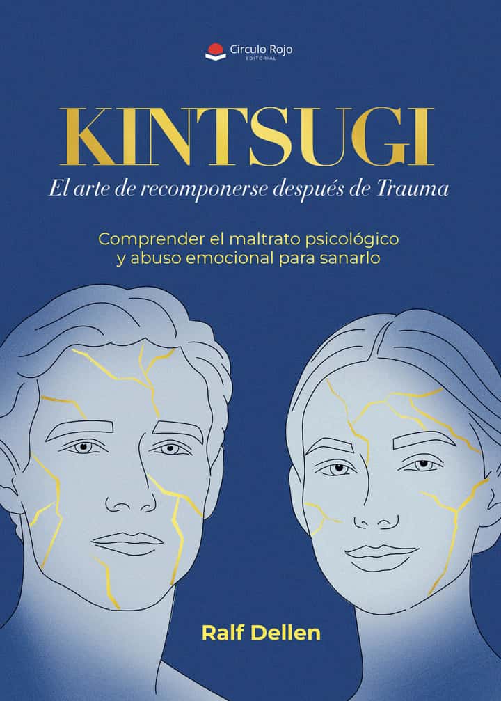 Kintsugi: El arte de recomponerse después de Trauma. Comprender el maltrato psicológico y abuso emocional para sanarlo