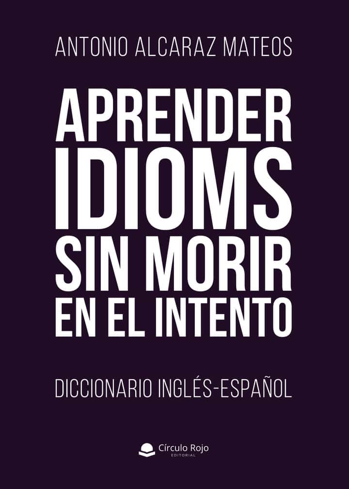 Aprender Idioms Sin Morir En El Intento. Diccionario Inglés-Español