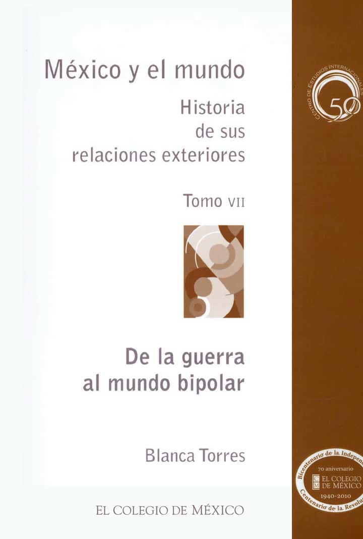 MÉXICO Y EL MUNDO HISTORIA DE SUS RELACIONES EXTERIORES. De la guerra al mundo bipolar TOMO VII