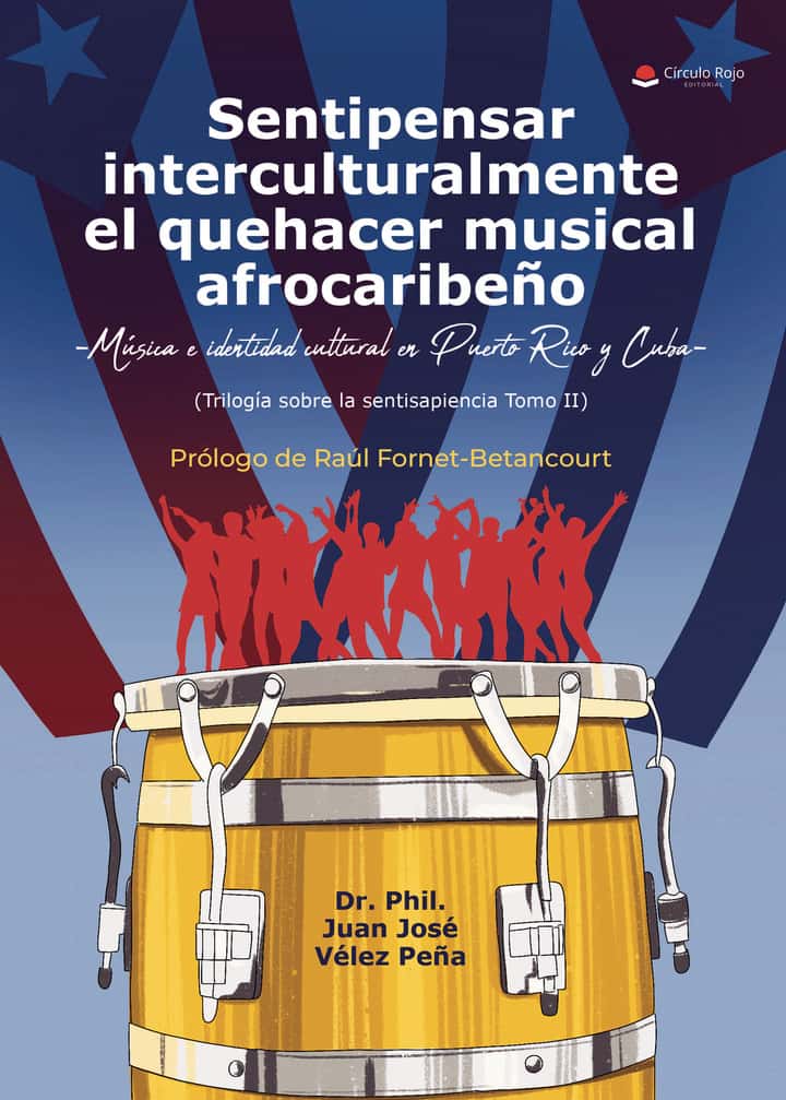 Sentipensar interculturalmente el quehacer musical afrocaribeño -Música e identidad cultural en Puerto Rico y Cuba- (Trilogía sobre la sentisapiencia Tomo II)