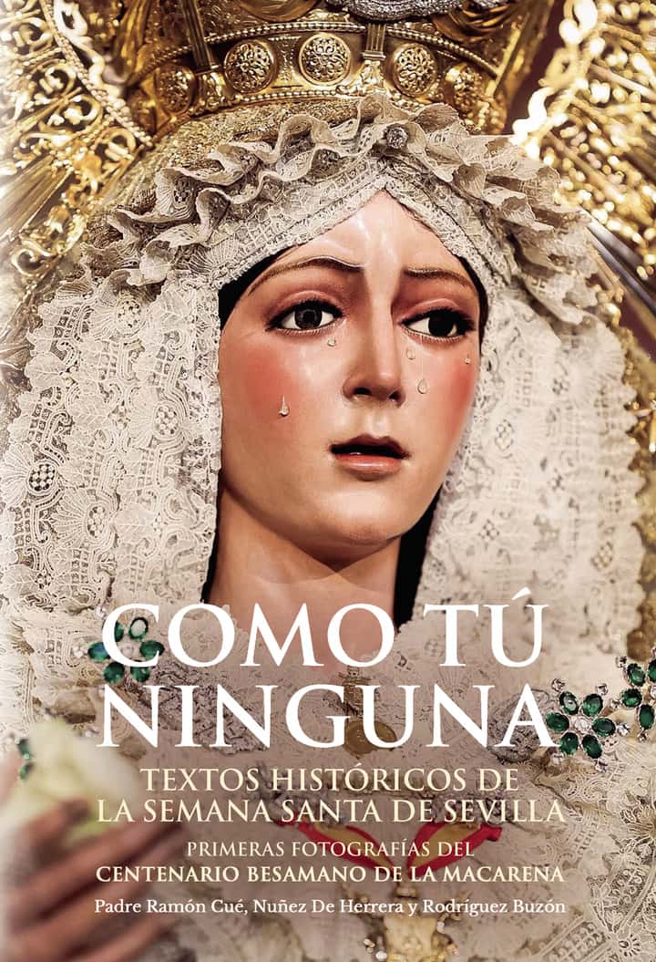 Como Tú ninguna: Textos históricos de la Semana Santa de Sevilla. Primeras fotografías del centenario besamano de la Macarena