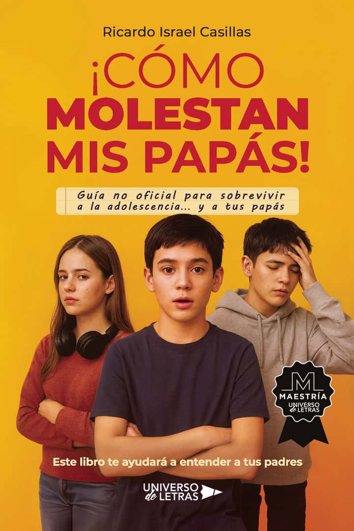 ¡Cómo molestan mis papás!: Guía no oficial para sobrevivir a la adolescencia... y a tus papás