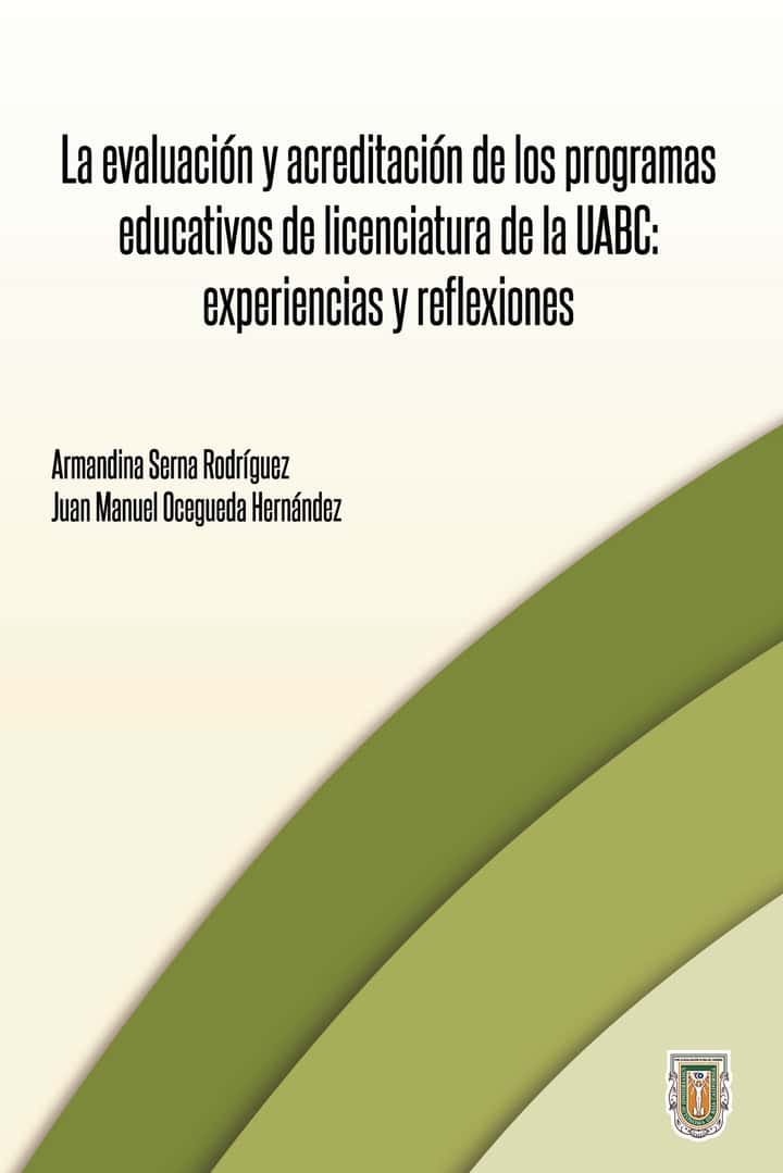 La evaluación y acreditación de los programas educativos de licenciatura de la UABC: experiencias y reflexiones