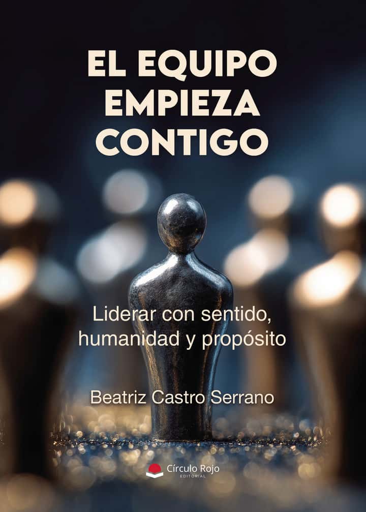 El Equipo empieza contigo: Liderar con sentido, humanidad y propósito