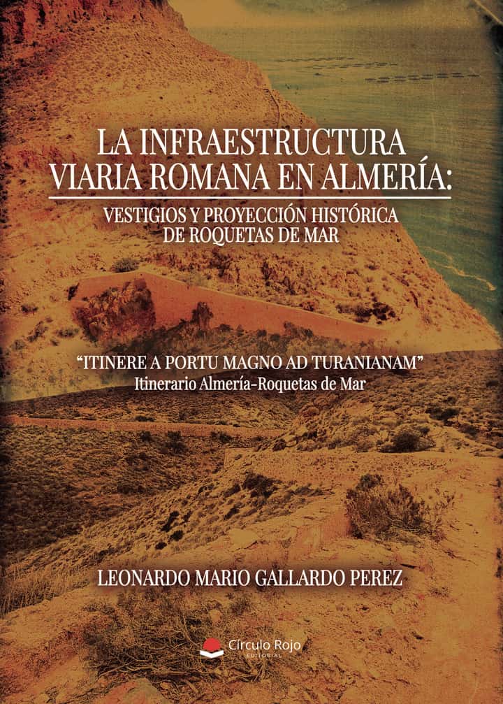 LA INFRAESTRUCTURA VIARIA ROMANA EN ALMERÍA: VESTIGIOS Y PROYECCIÓN HISTÓRICA DE ROQUETAS DE MAR. “ITINERE A PORTU MAGNO AD TURANIANAM”*. Itinerario Almería-Roquetas de Mar.