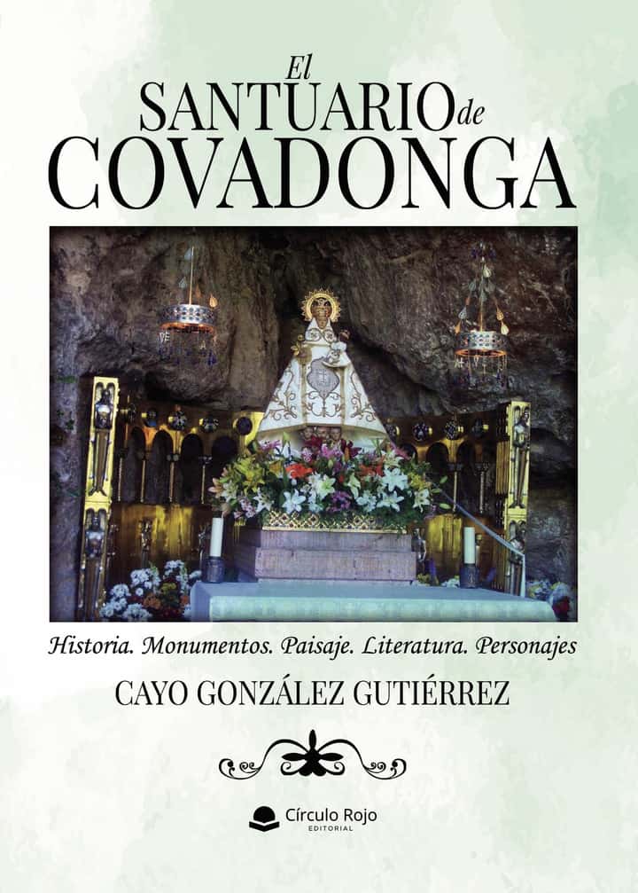 EL SANTUARIO DE COVADONGA: Historia. Monumentos. Paisaje. Literatura. Personajes